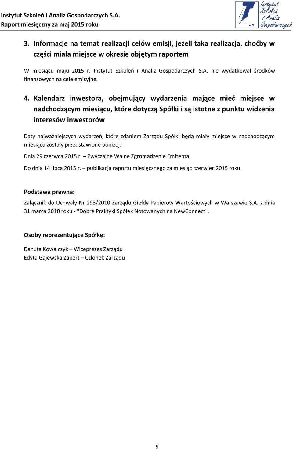 Kalendarz inwestora, obejmujący wydarzenia mające mieć miejsce w nadchodzącym miesiącu, które dotyczą Spółki i są istotne z punktu widzenia interesów inwestorów Daty najważniejszych wydarzeń, które