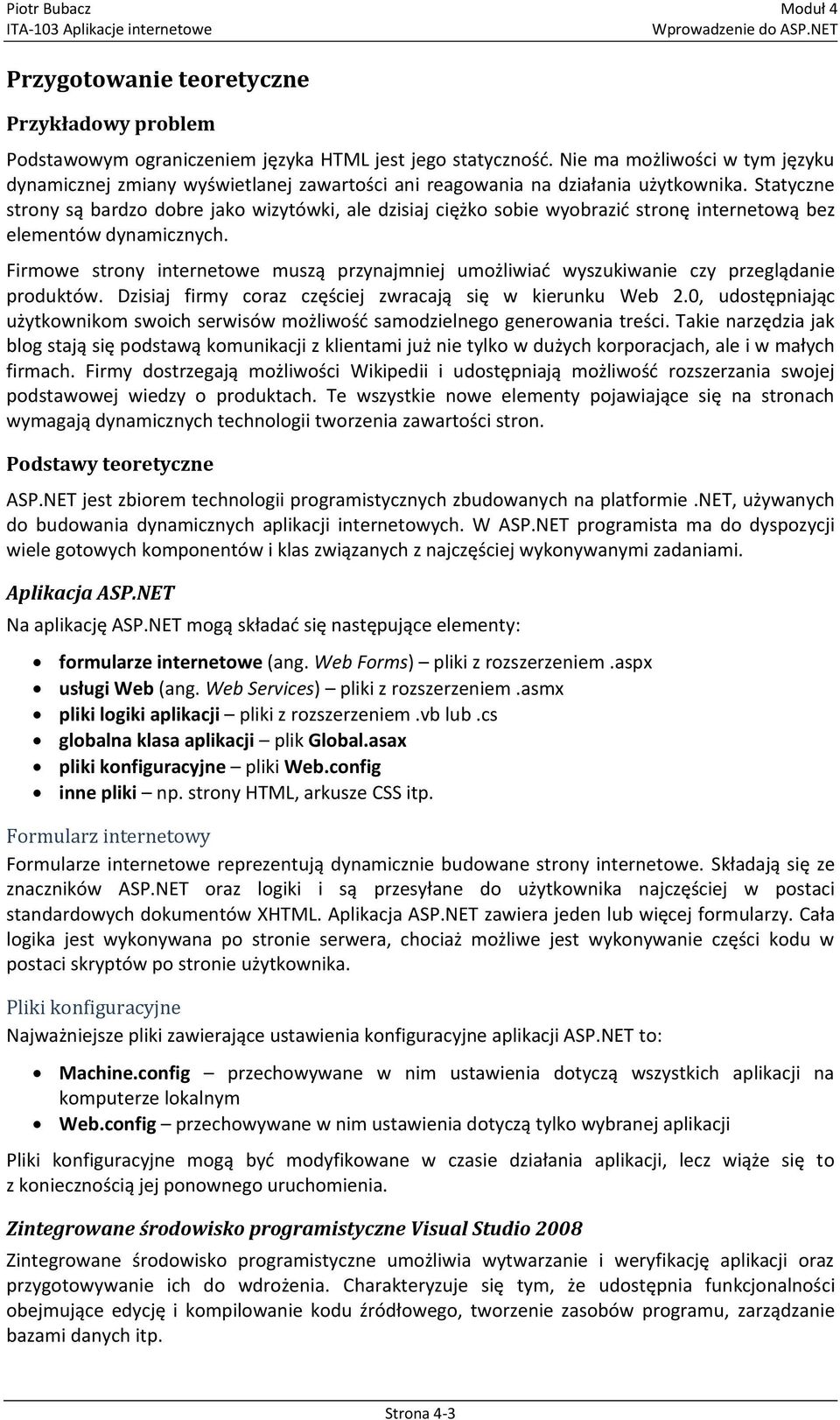 Statyczne strony są bardzo dobre jako wizytówki, ale dzisiaj ciężko sobie wyobrazid stronę internetową bez elementów dynamicznych.