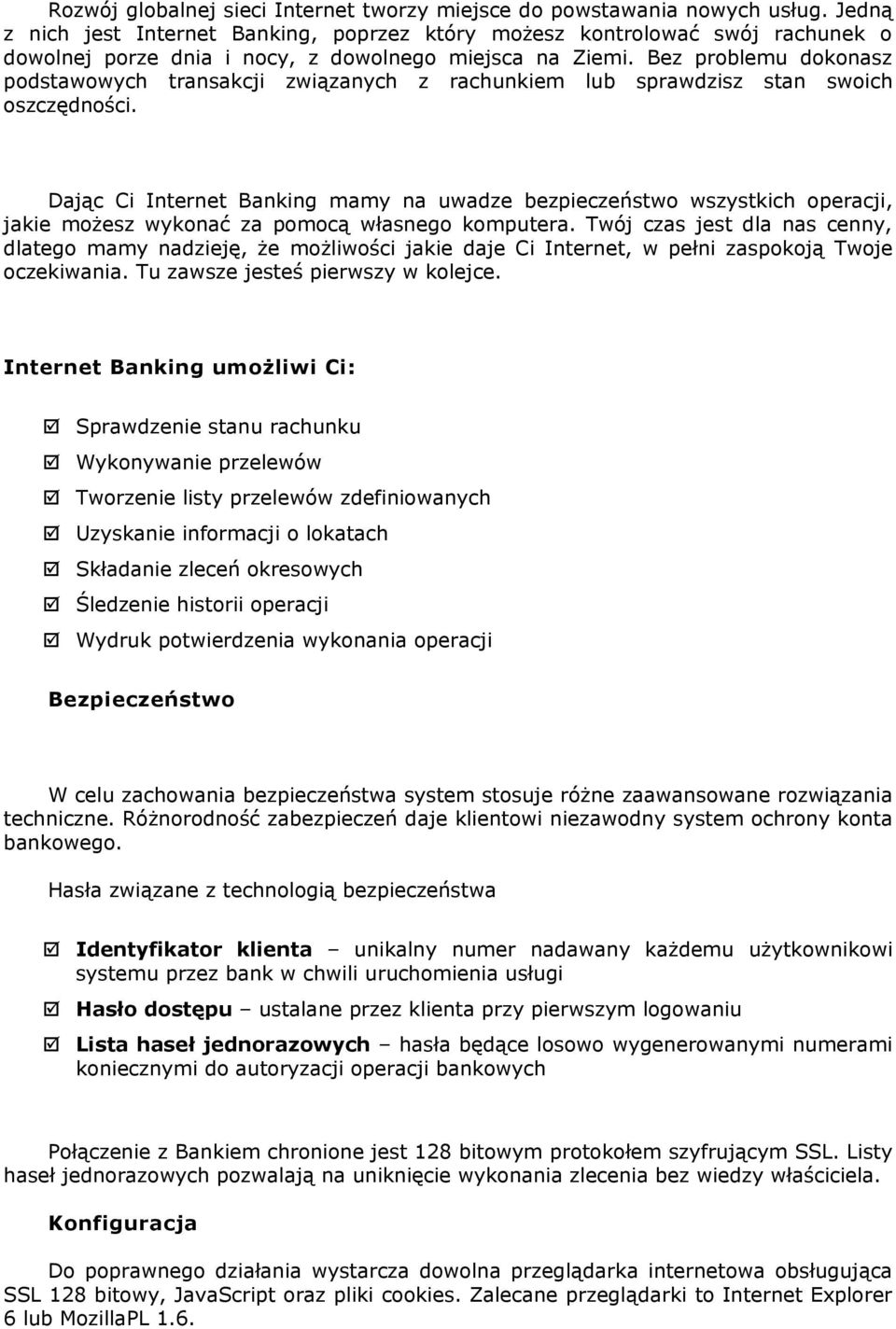 Bez problemu dokonasz podstawowych transakcji związanych z rachunkiem lub sprawdzisz stan swoich oszczędności.