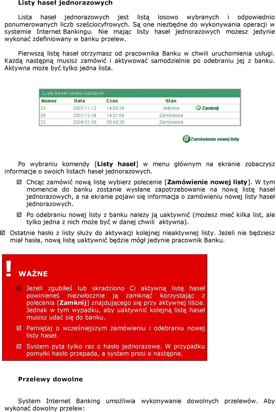 Pierwszą listę haseł otrzymasz od pracownika Banku w chwili uruchomienia usługi. Każdą następną musisz zamówić i aktywować samodzielnie po odebraniu jej z banku. Aktywna może być tylko jedna lista.