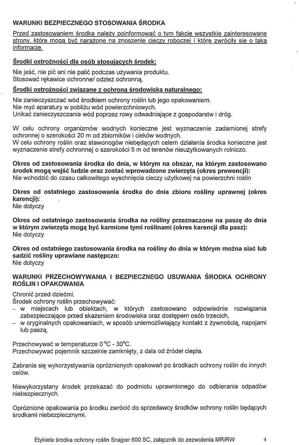 Środki ostrożności związane z ochroną środowiska naturalnego: Nie zanieczyszczać wód środkiem ochrony roślin lub jego opakowaniem. Nie myć aparatury w pobliżu wód powierzchniowych.