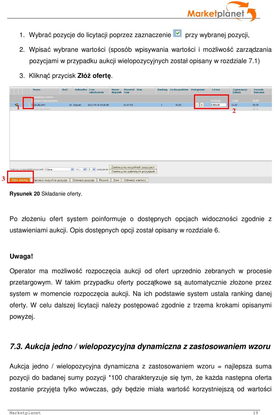 1 2 3 Rysunek 20 Składanie oferty. Po złożeniu ofert system poinformuje o dostępnych opcjach widoczności zgodnie z ustawieniami aukcji. Opis dostępnych opcji został opisany w rozdziale 6. Uwaga!