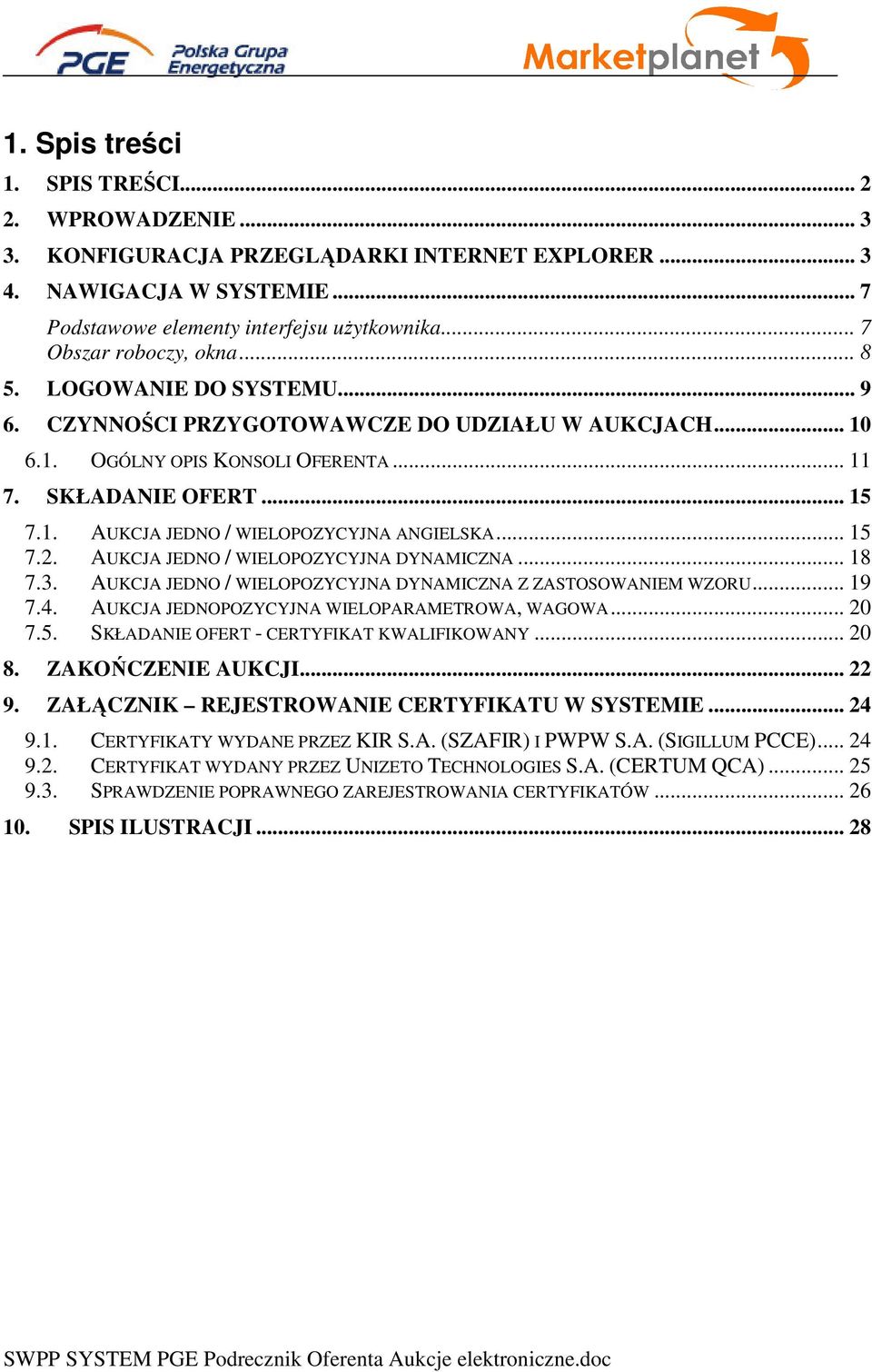 .. 15 7.2. AUKCJA JEDNO / WIELOPOZYCYJNA DYNAMICZNA... 18 7.3. AUKCJA JEDNO / WIELOPOZYCYJNA DYNAMICZNA Z ZASTOSOWANIEM WZORU... 19 7.4. AUKCJA JEDNOPOZYCYJNA WIELOPARAMETROWA, WAGOWA... 20 7.5. SKŁADANIE OFERT - CERTYFIKAT KWALIFIKOWANY.