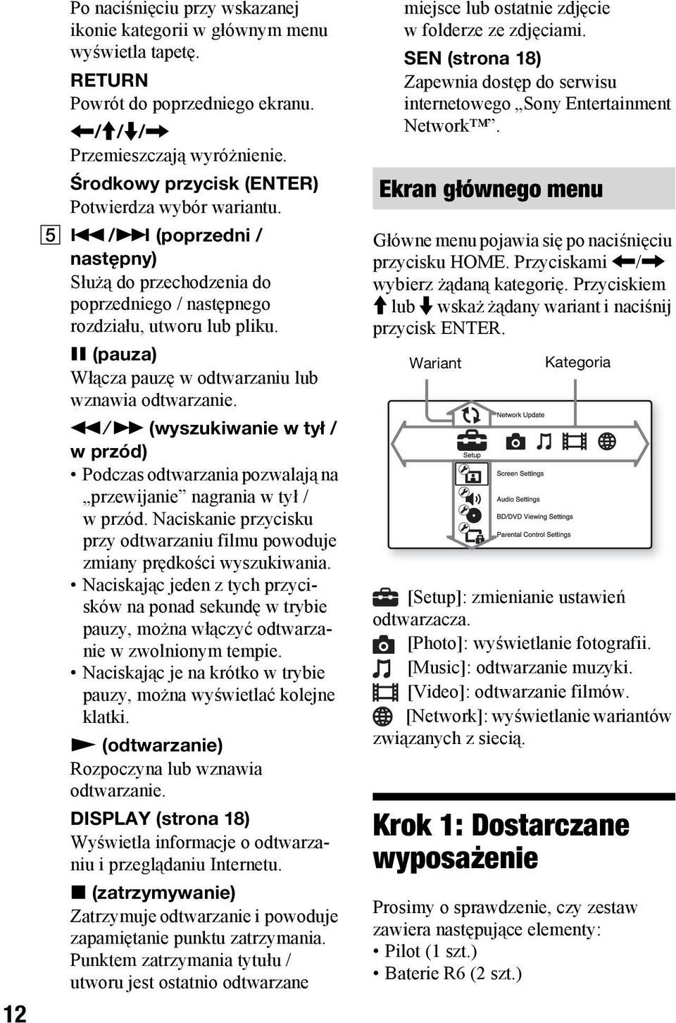 X (pauza) Włącza pauzę w odtwarzaniu lub wznawia odtwarzanie. m/m (wyszukiwanie w tył / wprzód) Podczas odtwarzania pozwalają na przewijanie nagrania w tył / w przód.