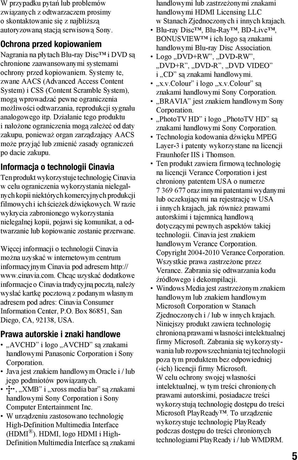 Systemy te, zwane AACS (Advanced Access Content System) i CSS (Content Scramble System), mogą wprowadzać pewne ograniczenia możliwości odtwarzania, reprodukcji sygnału analogowego itp.
