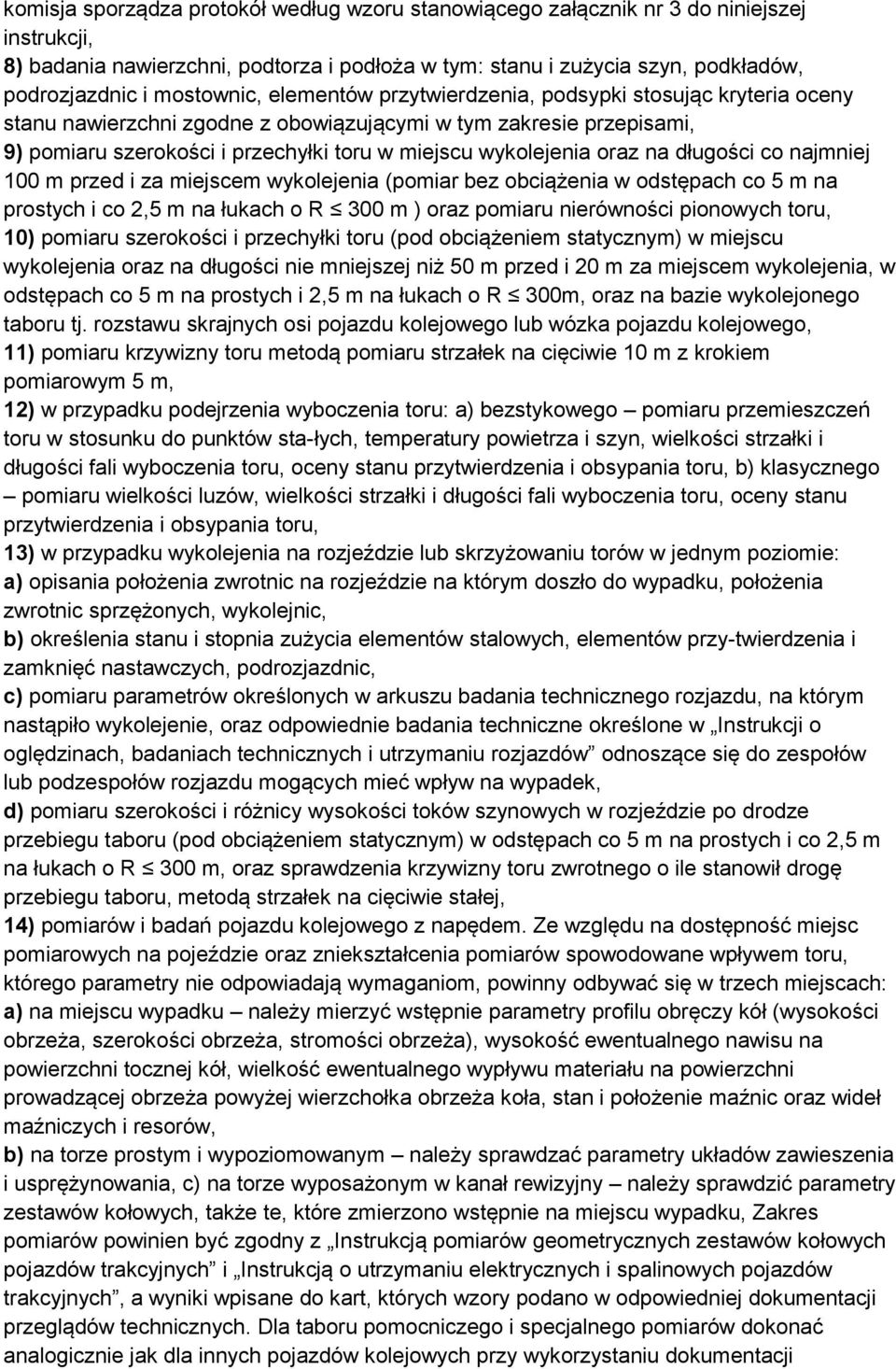 wykolejenia oraz na długości co najmniej 100 m przed i za miejscem wykolejenia (pomiar bez obciążenia w odstępach co 5 m na prostych i co 2,5 m na łukach o R 300 m ) oraz pomiaru nierówności