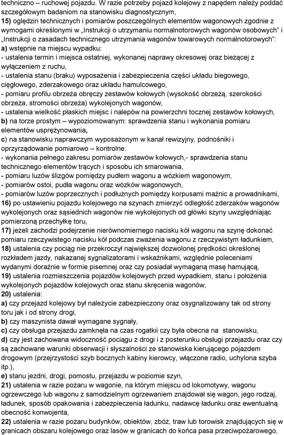 wymogami określonymi w Instrukcji o utrzymaniu normalnotorowych wagonów osobowych i Instrukcji o zasadach technicznego utrzymania wagonów towarowych normalnotorowych : a) wstępnie na miejscu wypadku: