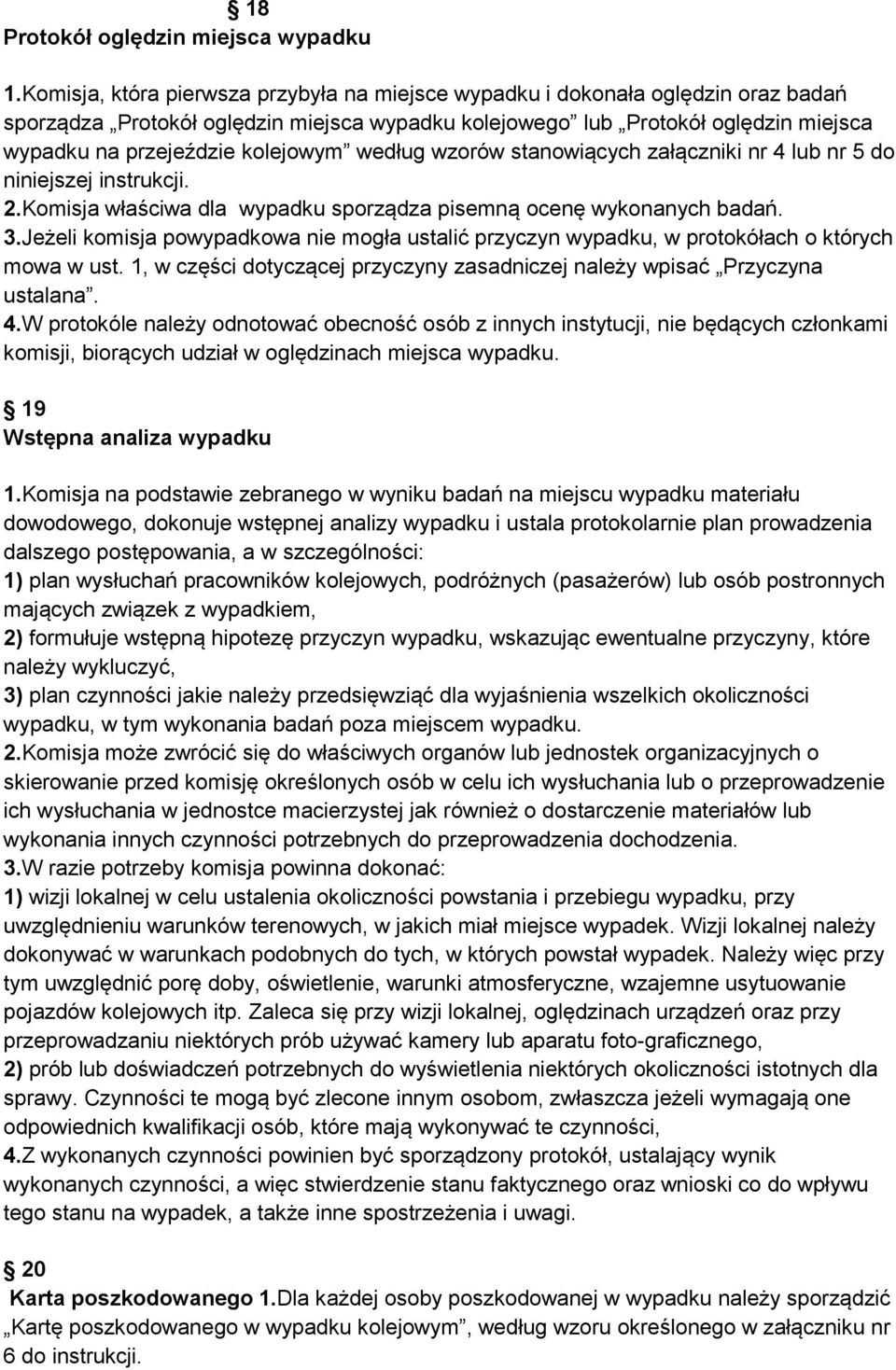 kolejowym według wzorów stanowiących załączniki nr 4 lub nr 5 do niniejszej instrukcji. 2.Komisja właściwa dla wypadku sporządza pisemną ocenę wykonanych badań. 3.