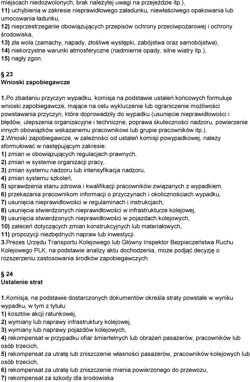 13) zła wola (zamachy, napady, złośliwe występki, zabójstwa oraz samobójstwa), 14) niekorzystne warunki atmosferyczne (nadmierne opady, silne wiatry itp.), 15) nagły zgon. 23 Wnioski zapobiegawcze 1.