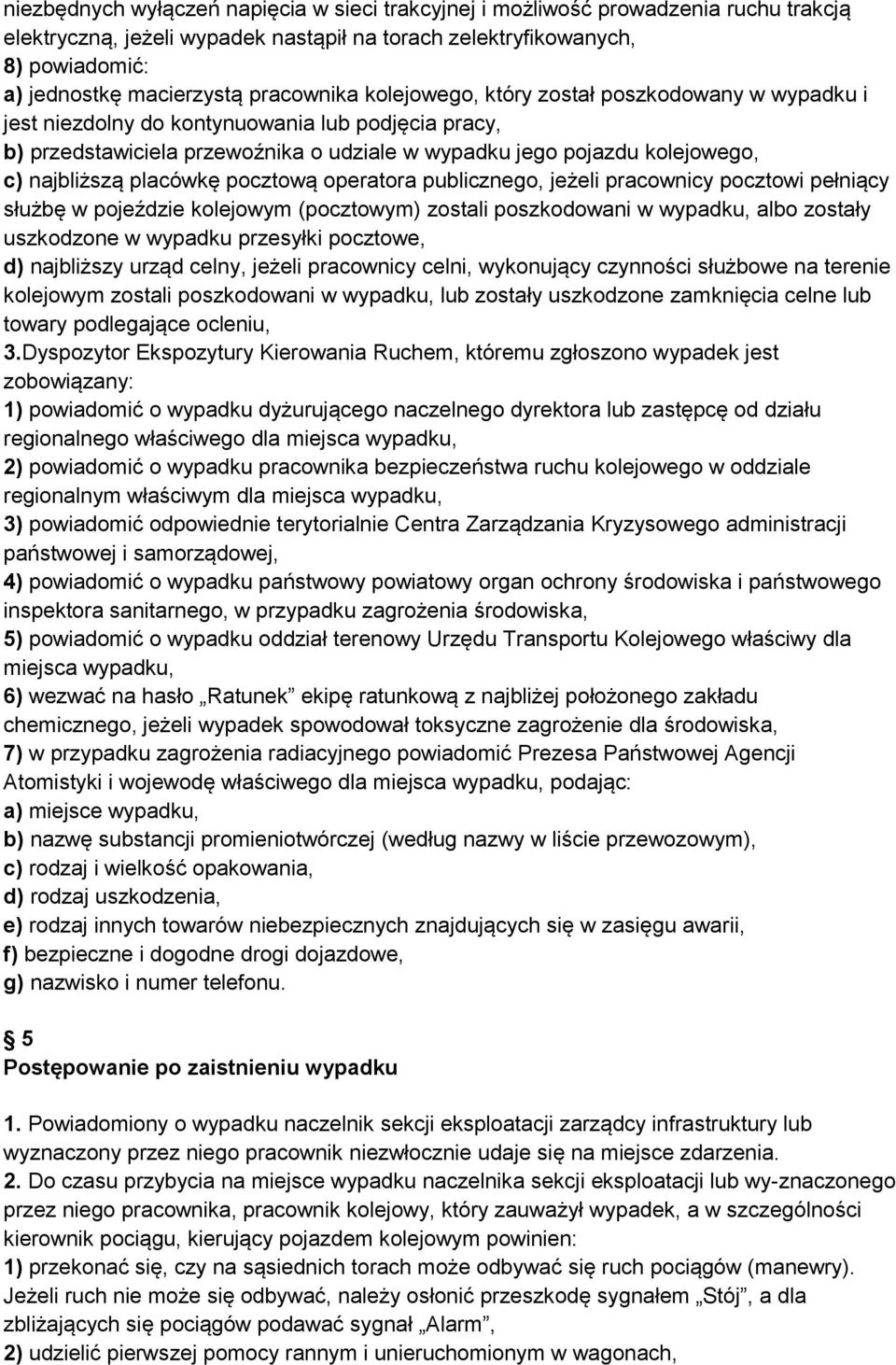 najbliższą placówkę pocztową operatora publicznego, jeżeli pracownicy pocztowi pełniący służbę w pojeździe kolejowym (pocztowym) zostali poszkodowani w wypadku, albo zostały uszkodzone w wypadku