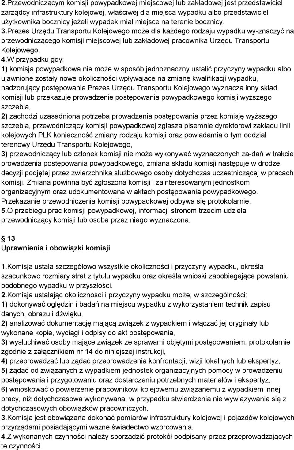 Prezes Urzędu Transportu Kolejowego może dla każdego rodzaju wypadku wy-znaczyć na przewodniczącego komisji miejscowej lub zakładowej pracownika Urzędu Transportu Kolejowego. 4.
