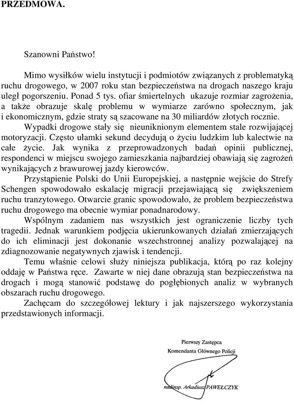 ofiar śmiertelnych ukazuje rozmiar zagrożenia, a także obrazuje skalę problemu w wymiarze zarówno społecznym, jak i ekonomicznym, gdzie straty są szacowane na 30 miliardów złotych rocznie.