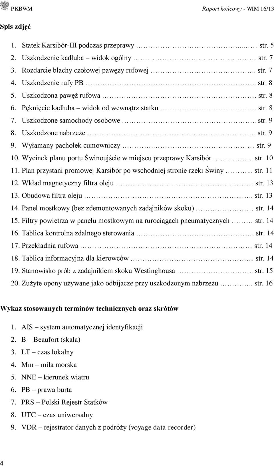 Wycinek planu portu Świnoujście w miejscu przeprawy Karsibór.. str. 10 11. Plan przystani promowej Karsibór po wschodniej stronie rzeki Świny... str. 11 12. Wkład magnetyczny filtra oleju str. 13 13.