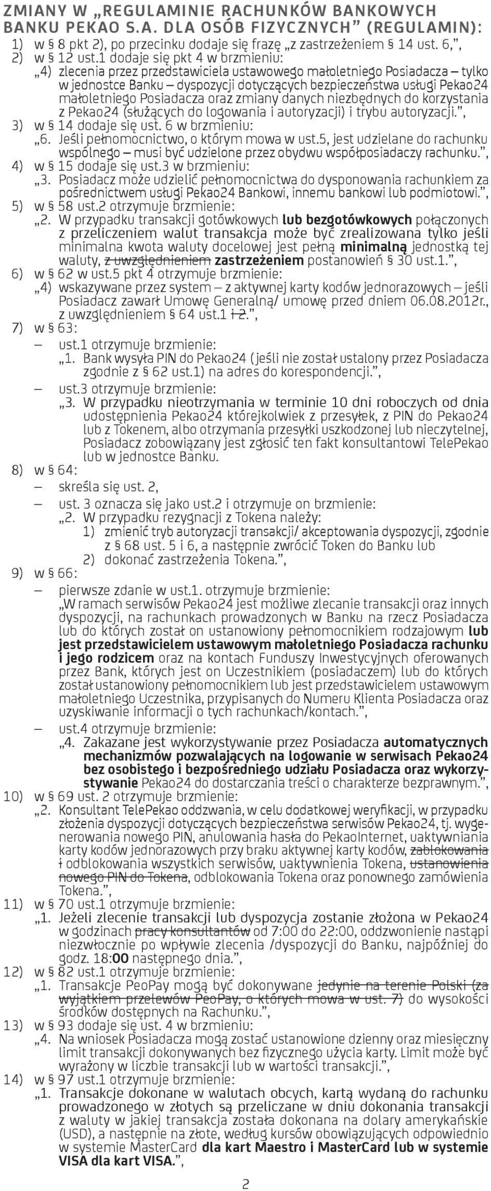 Posiadacza oraz zmiany danych niezbędnych do korzystania z Pekao24 (służących do logowania i autoryzacji) i trybu autoryzacji., 3) w 14 dodaje się ust. 6 w brzmieniu: 6.