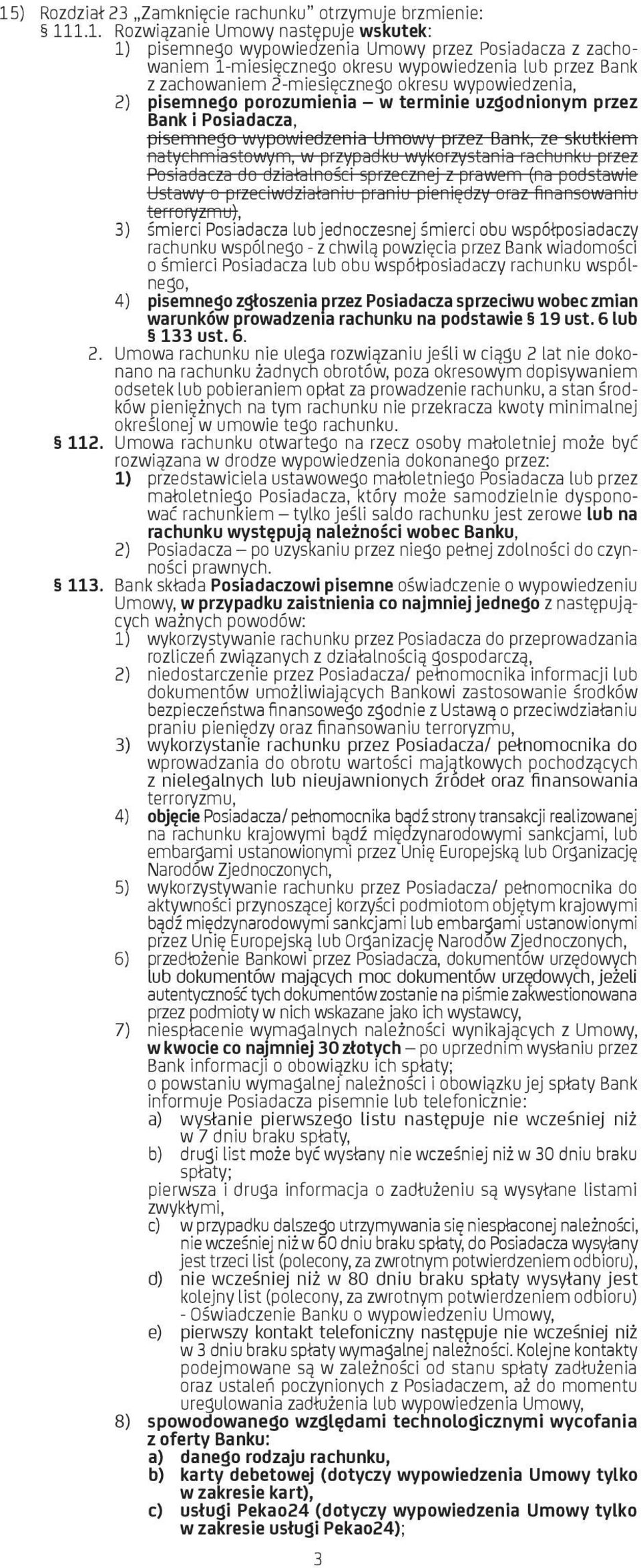 skutkiem natychmiastowym, w przypadku wykorzystania rachunku przez Posiadacza do działalności sprzecznej z prawem (na podstawie Ustawy o przeciwdziałaniu praniu pieniędzy oraz finansowaniu