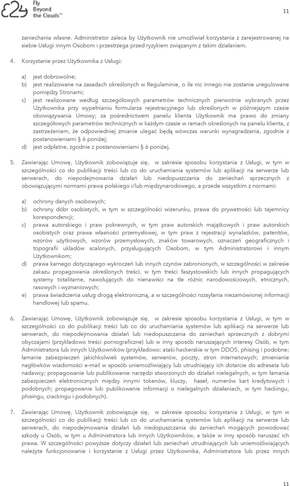 według szczegółowych parametrów technicznych pierwotnie wybranych przez Użytkownika przy wypełnianiu formularza rejestracyjnego lub określonych w późniejszym czasie obowiązywania Umowy; za