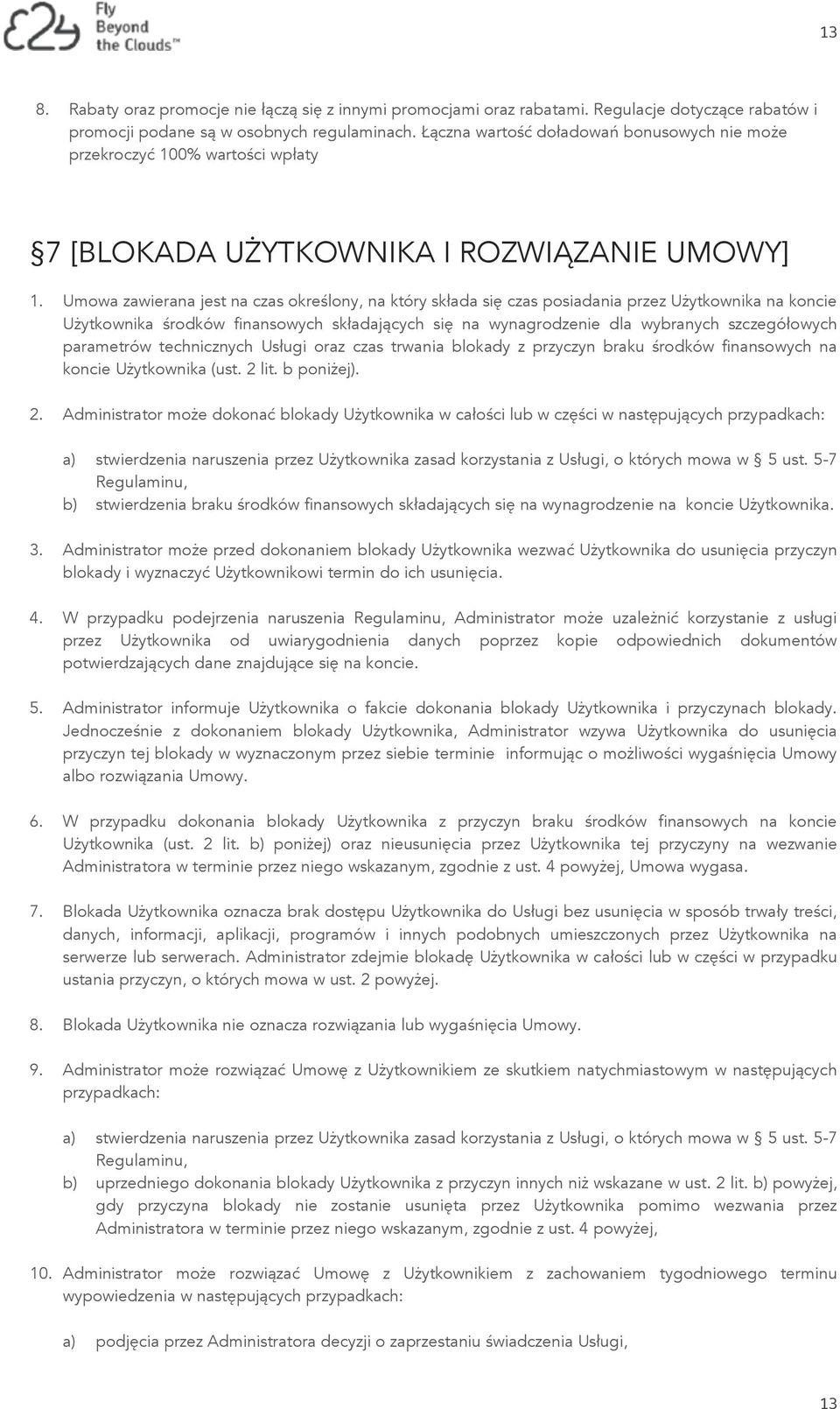 Umowa zawierana jest na czas określony, na który składa się czas posiadania przez Użytkownika na koncie Użytkownika środków finansowych składających się na wynagrodzenie dla wybranych szczegółowych