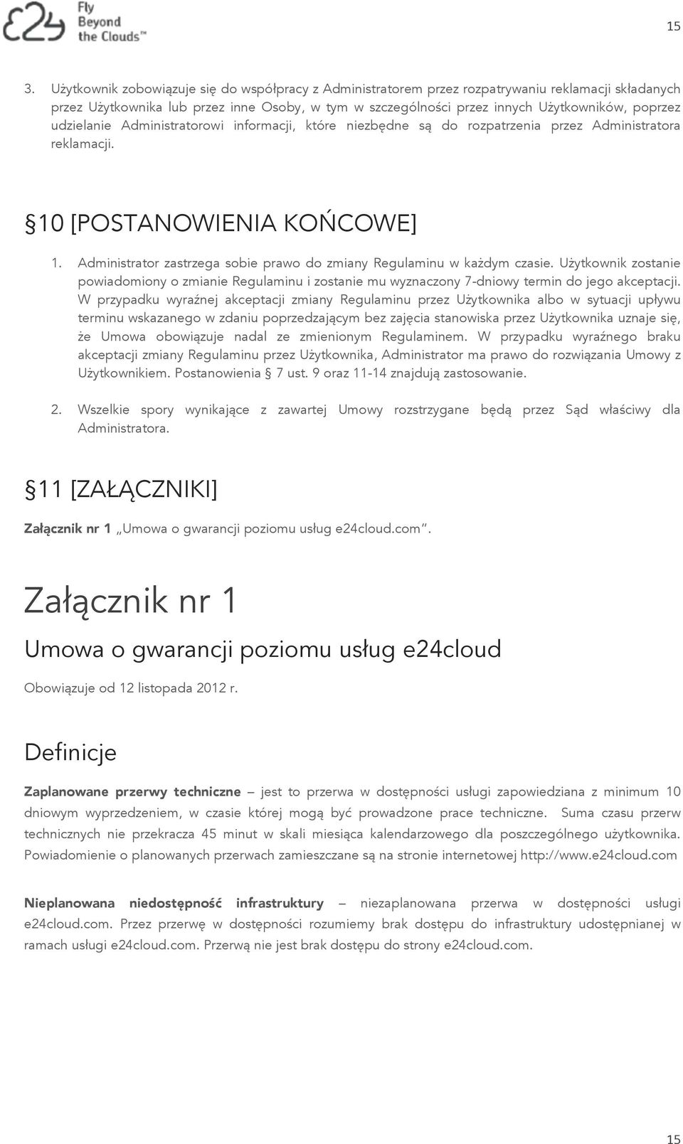 Administrator zastrzega sobie prawo do zmiany Regulaminu w każdym czasie. Użytkownik zostanie powiadomiony o zmianie Regulaminu i zostanie mu wyznaczony 7-dniowy termin do jego akceptacji.