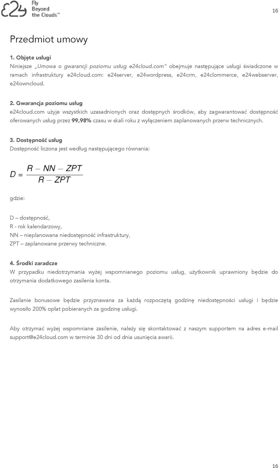 com użyje wszystkich uzasadnionych oraz dostępnych środków, aby zagwarantować dostępność oferowanych usług przez 99,98% czasu w skali roku z wyłączeniem zaplanowanych przerw technicznych. 3.