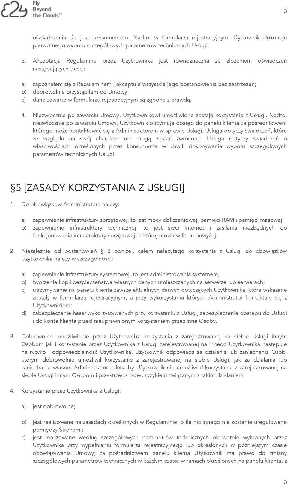 dobrowolnie przystąpiłem do Umowy; c) dane zawarte w formularzu rejestracyjnym są zgodne z prawdą. 4. Niezwłocznie po zawarciu Umowy, Użytkownikowi umożliwione zostaje korzystanie z Usługi.