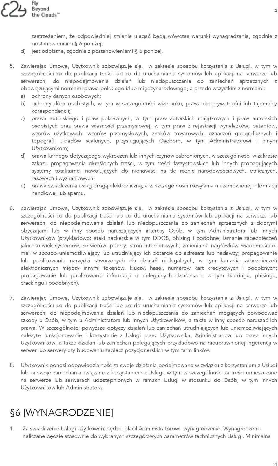 serwerach, do niepodejmowania działań lub niedopuszczania do zaniechań sprzecznych z obowiązującymi normami prawa polskiego i/lub międzynarodowego, a przede wszystkim z normami: a) ochrony danych