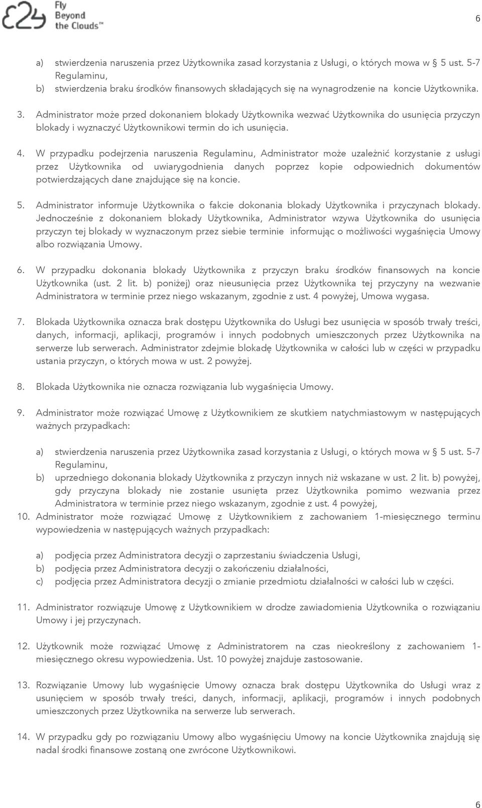 Administrator może przed dokonaniem blokady Użytkownika wezwać Użytkownika do usunięcia przyczyn blokady i wyznaczyć Użytkownikowi termin do ich usunięcia. 4.
