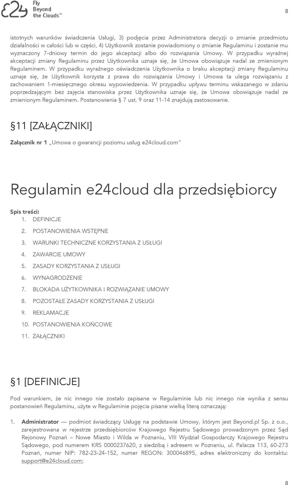 W przypadku wyraźnej akceptacji zmiany Regulaminu przez Użytkownika uznaje się, że Umowa obowiązuje nadal ze zmienionym Regulaminem.