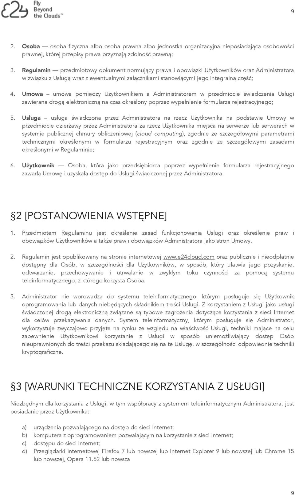 Umowa umowa pomiędzy Użytkownikiem a Administratorem w przedmiocie świadczenia Usługi zawierana drogą elektroniczną na czas określony poprzez wypełnienie formularza rejestracyjnego; 5.