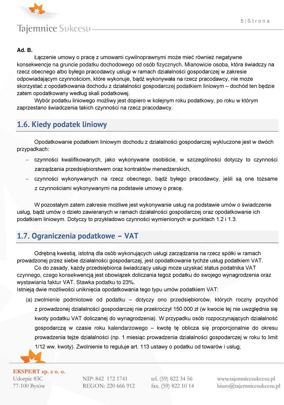 pracodawcy, nie może skorzystać z opodatkowania dochodu z działalności gospodarczej podatkiem liniowym dochód ten będzie zatem opodatkowany według skali podatkowej.