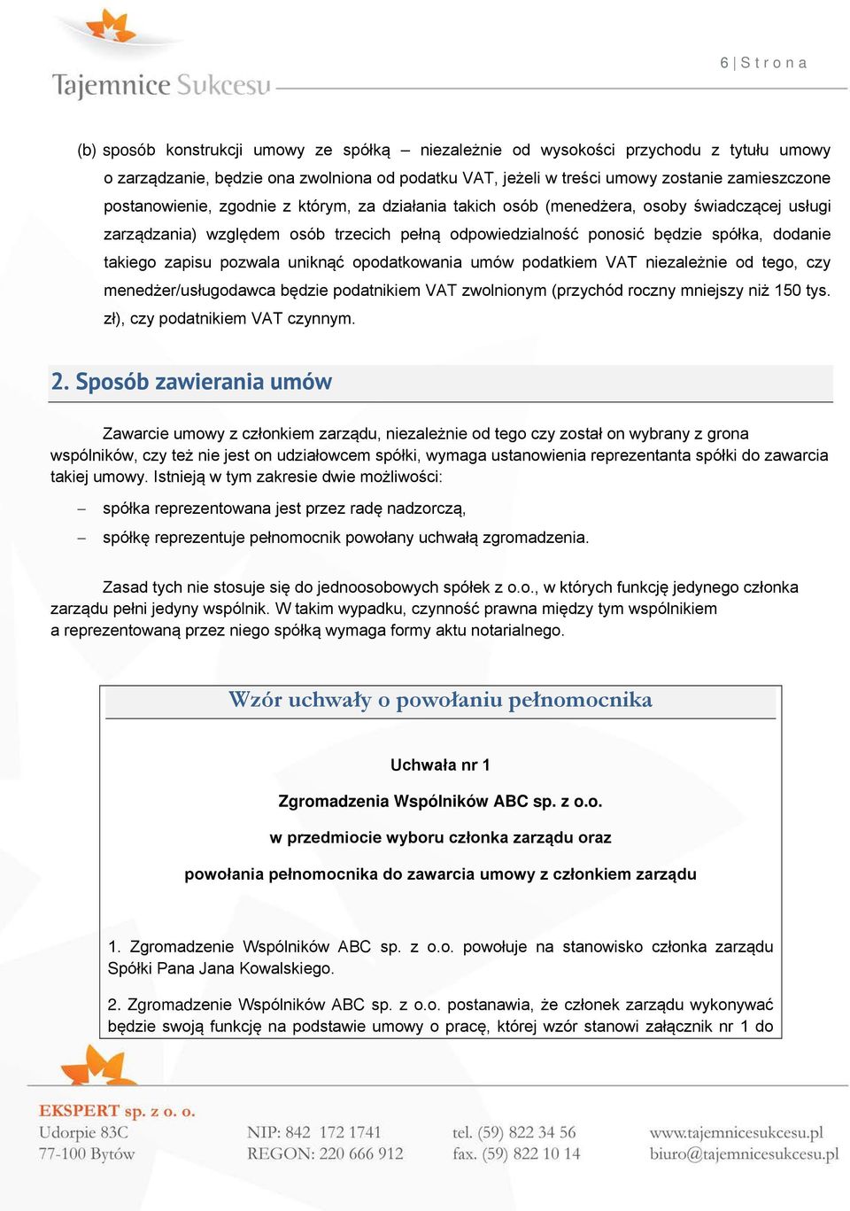 pozwala uniknąć opodatkowania umów podatkiem VAT niezależnie od tego, czy menedżer/usługodawca będzie podatnikiem VAT zwolnionym (przychód roczny mniejszy niż 150 tys.