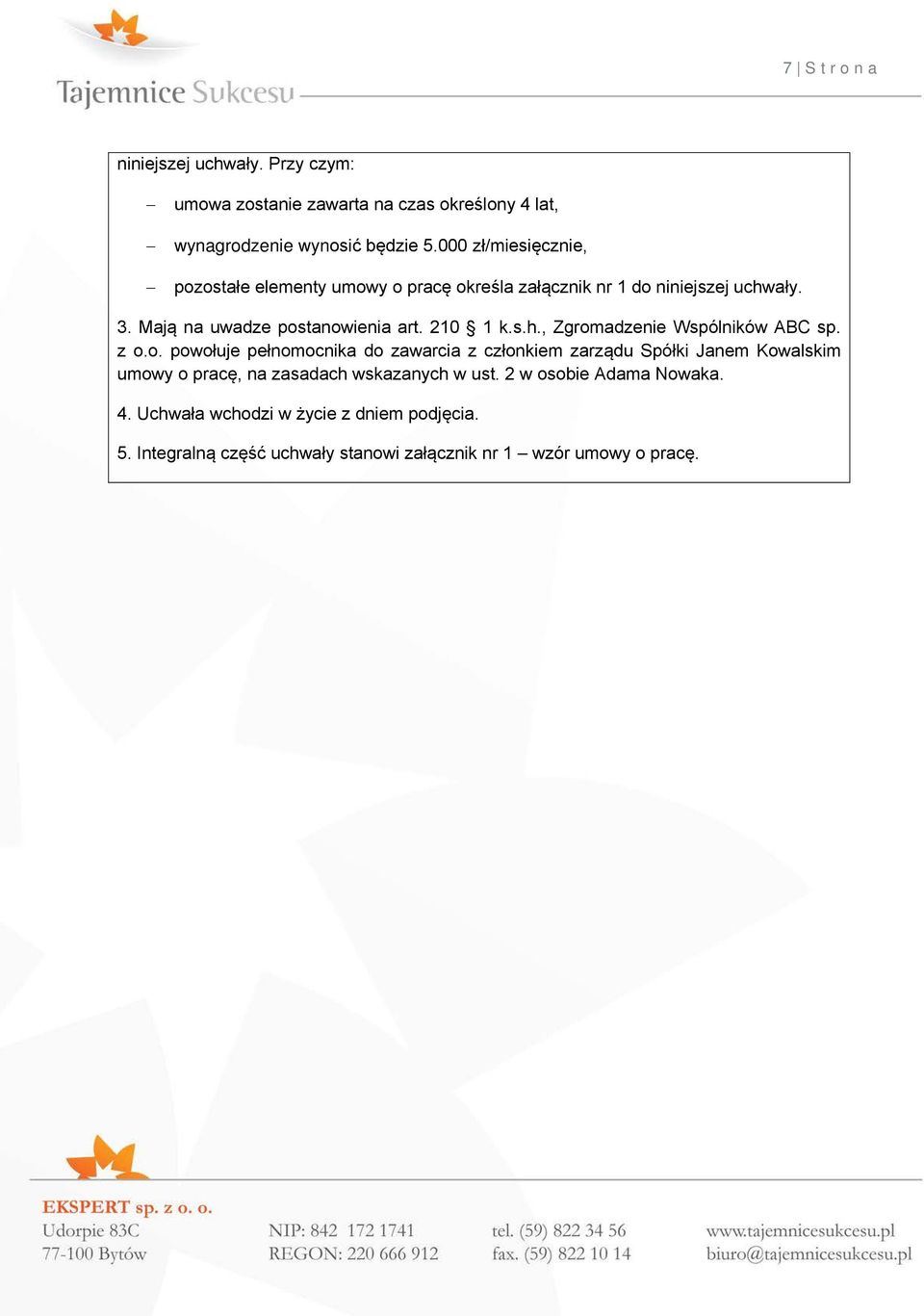 210 1 k.s.h., Zgromadzenie Wspólników ABC sp. z o.o. powołuje pełnomocnika do zawarcia z członkiem zarządu Spółki Janem Kowalskim umowy o pracę, na zasadach wskazanych w ust.