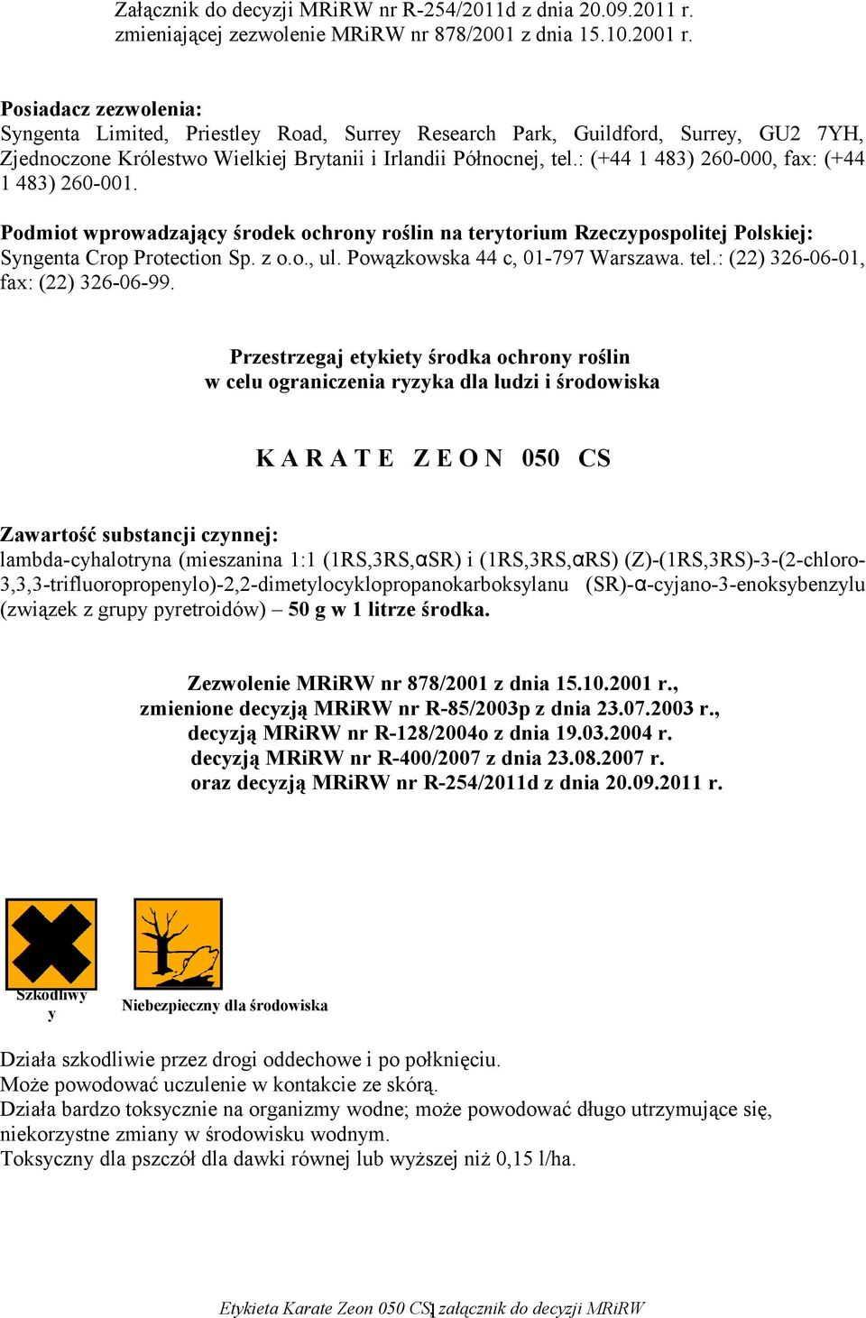 : (+44 1 483) 260-000, fax: (+44 1 483) 260-001. Podmiot wprowadzający środek ochrony roślin na terytorium Rzeczypospolitej Polskiej: Syngenta Crop Protection Sp. z o.o., ul.