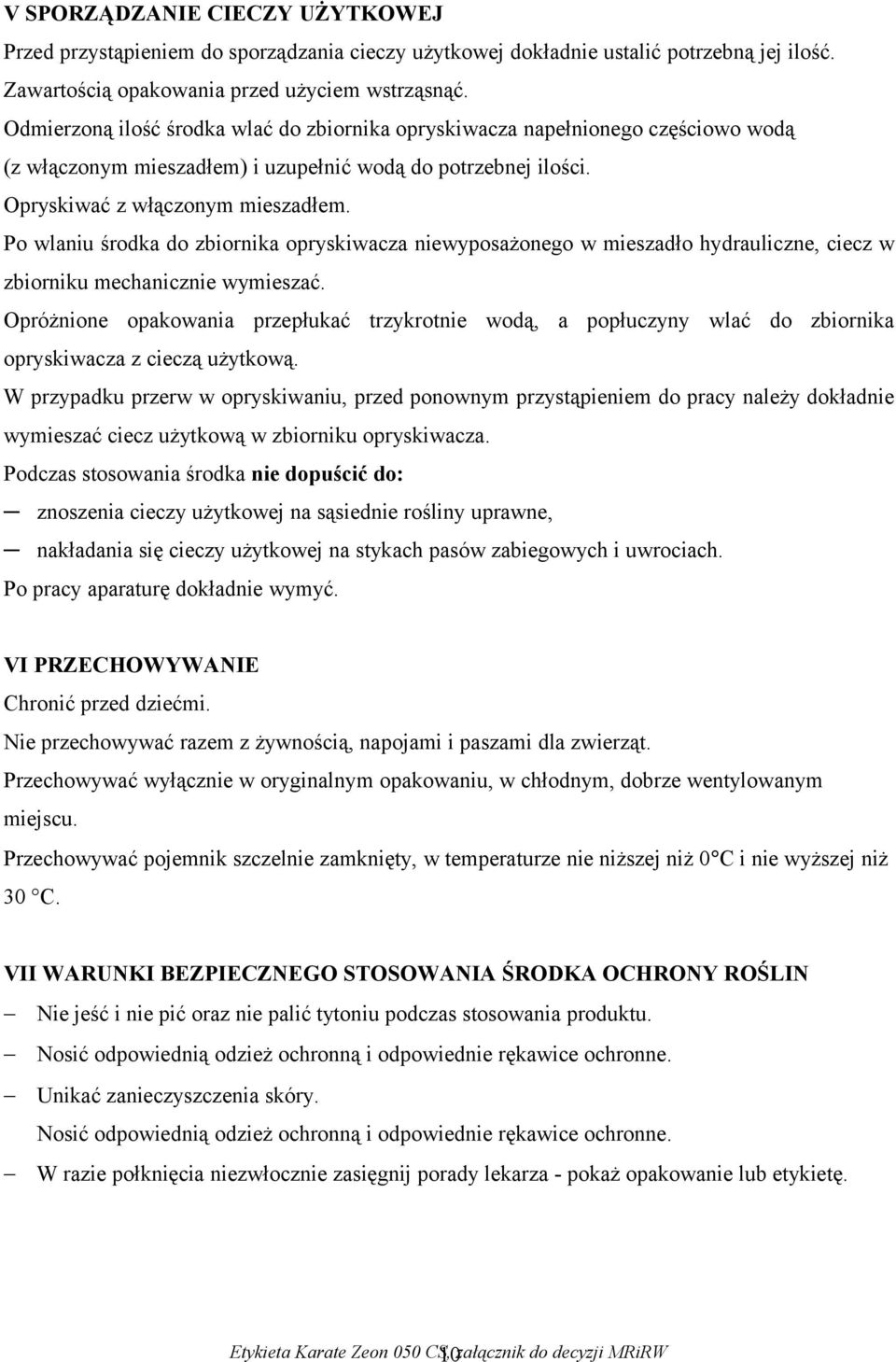 Po wlaniu środka do zbiornika opryskiwacza niewyposażonego w mieszadło hydrauliczne, ciecz w zbiorniku mechanicznie wymieszać.