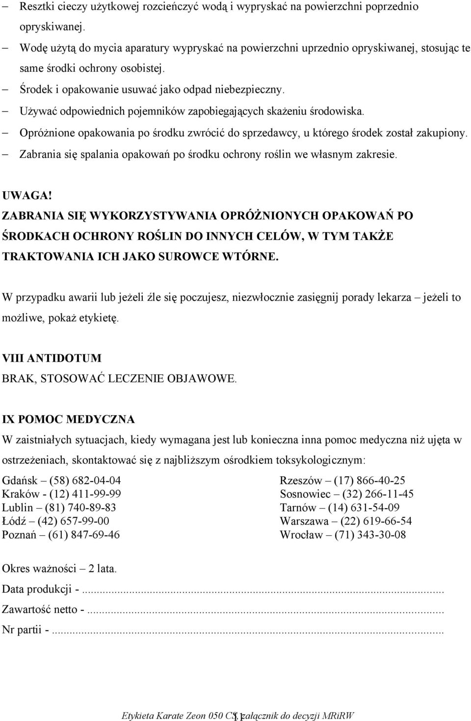 Używać odpowiednich pojemników zapobiegających skażeniu środowiska. Opróżnione opakowania po środku zwrócić do sprzedawcy, u którego środek został zakupiony.