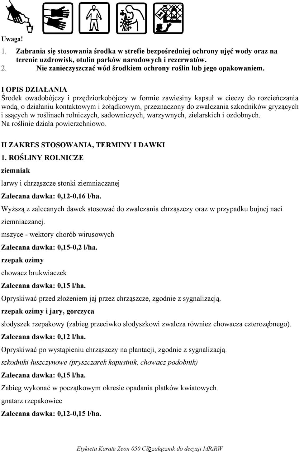 I OPIS DZIAŁANIA Środek owadobójczy i przędziorkobójczy w formie zawiesiny kapsuł w cieczy do rozcieńczania wodą, o działaniu kontaktowym i żołądkowym, przeznaczony do zwalczania szkodników gryzących