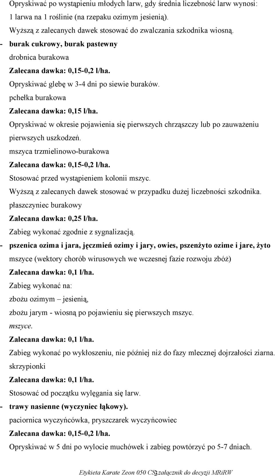 Opryskiwać w okresie pojawienia się pierwszych chrząszczy lub po zauważeniu pierwszych uszkodzeń. mszyca trzmielinowo-burakowa Stosować przed wystąpieniem kolonii mszyc.