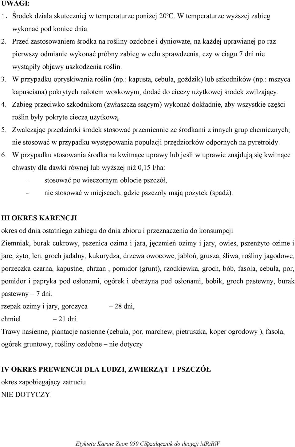 Przed zastosowaniem środka na rośliny ozdobne i dyniowate, na każdej uprawianej po raz pierwszy odmianie wykonać próbny zabieg w celu sprawdzenia, czy w ciągu 7 dni nie wystąpiły objawy uszkodzenia