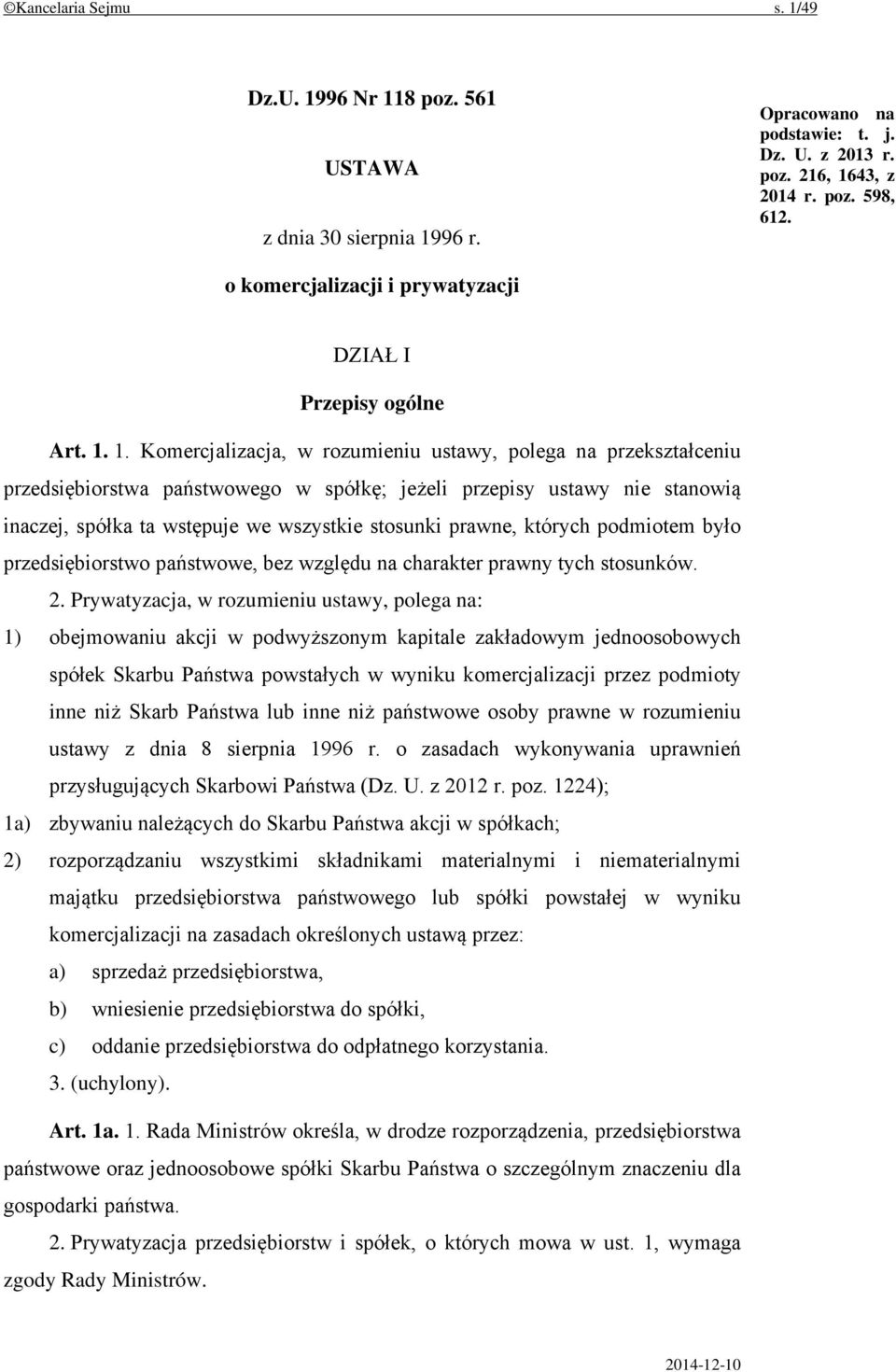 1. Komercjalizacja, w rozumieniu ustawy, polega na przekształceniu przedsiębiorstwa państwowego w spółkę; jeżeli przepisy ustawy nie stanowią inaczej, spółka ta wstępuje we wszystkie stosunki prawne,