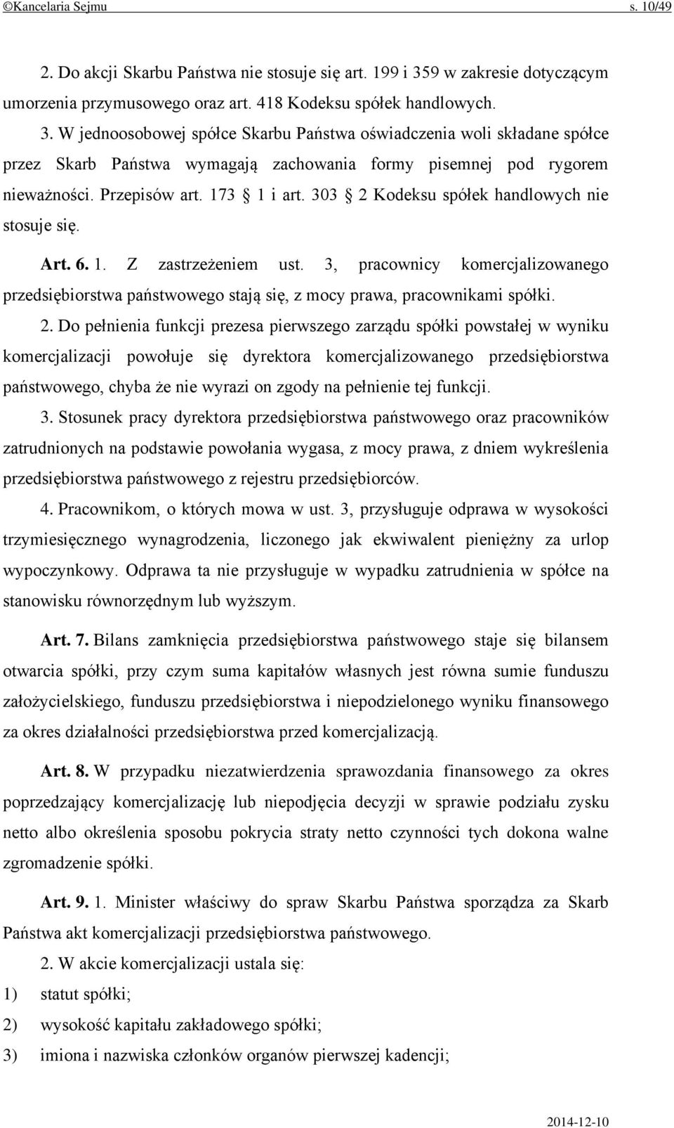 W jednoosobowej spółce Skarbu Państwa oświadczenia woli składane spółce przez Skarb Państwa wymagają zachowania formy pisemnej pod rygorem nieważności. Przepisów art. 173 1 i art.