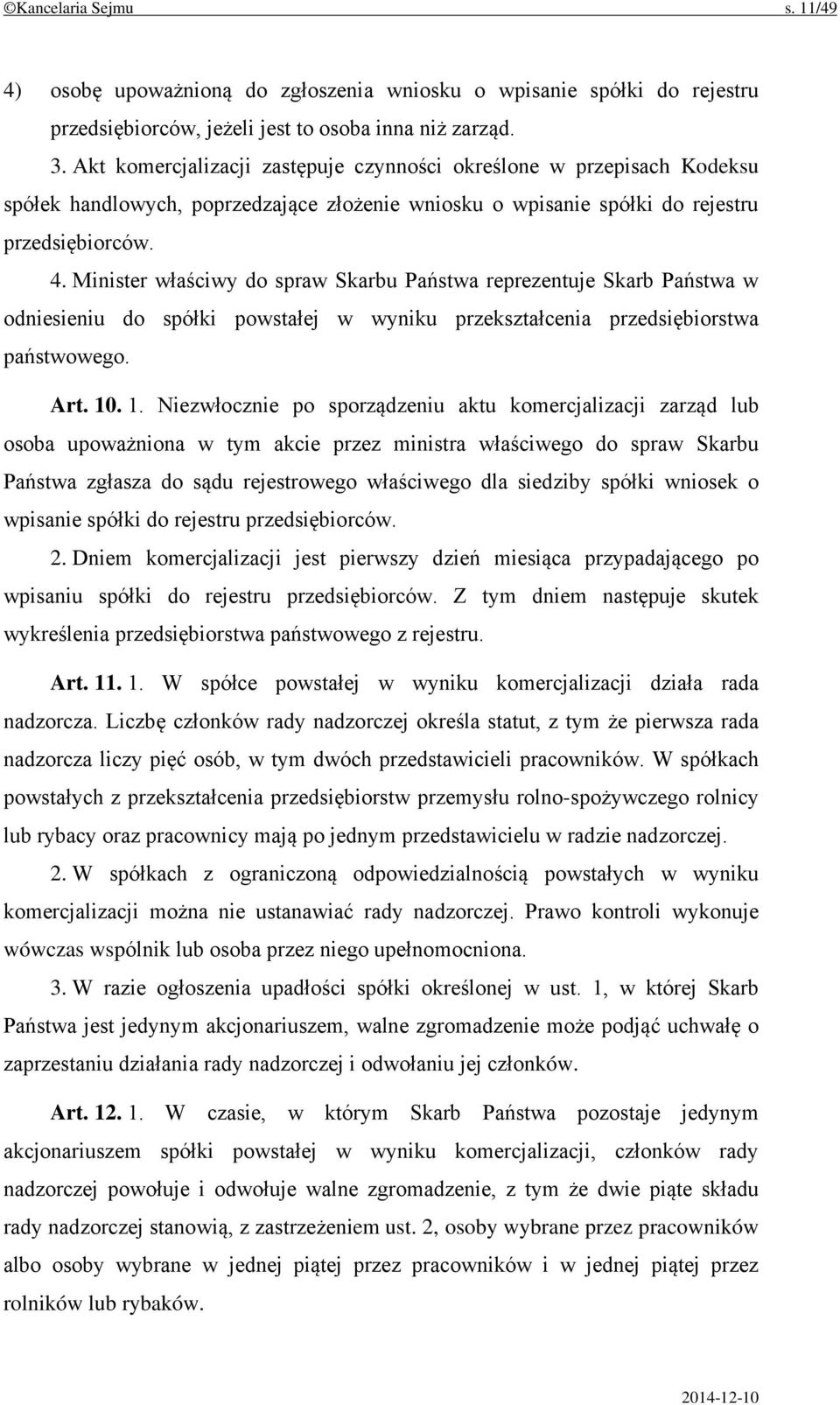 Minister właściwy do spraw Skarbu Państwa reprezentuje Skarb Państwa w odniesieniu do spółki powstałej w wyniku przekształcenia przedsiębiorstwa państwowego. Art. 10