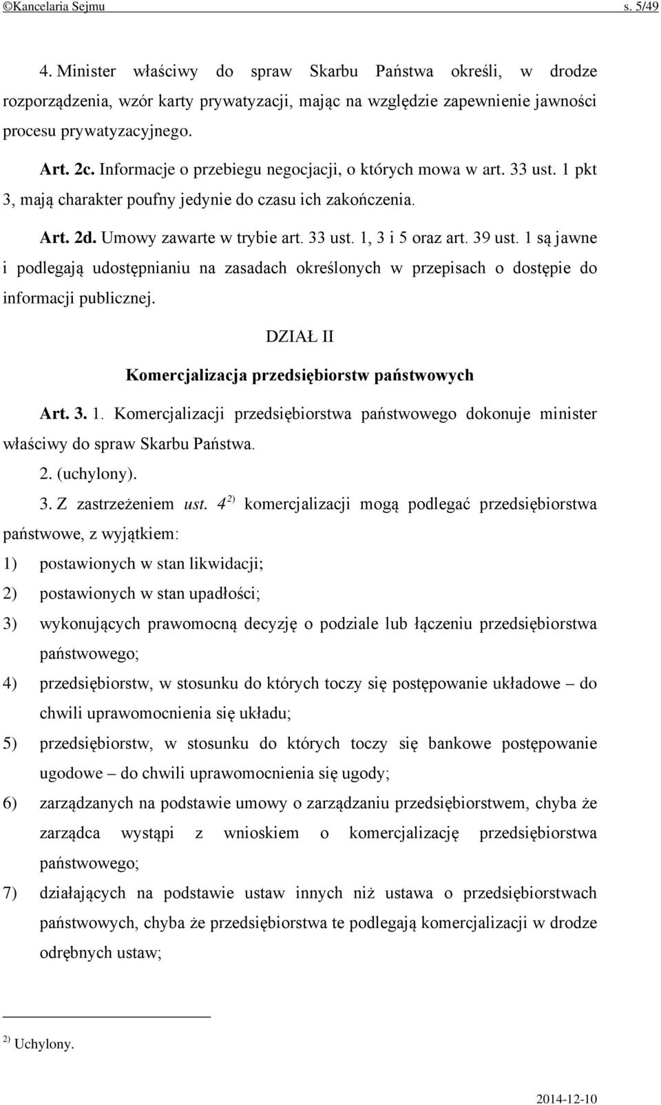 39 ust. 1 są jawne i podlegają udostępnianiu na zasadach określonych w przepisach o dostępie do informacji publicznej. DZIAŁ II Komercjalizacja przedsiębiorstw państwowych Art. 3. 1. Komercjalizacji przedsiębiorstwa państwowego dokonuje minister właściwy do spraw Skarbu Państwa.