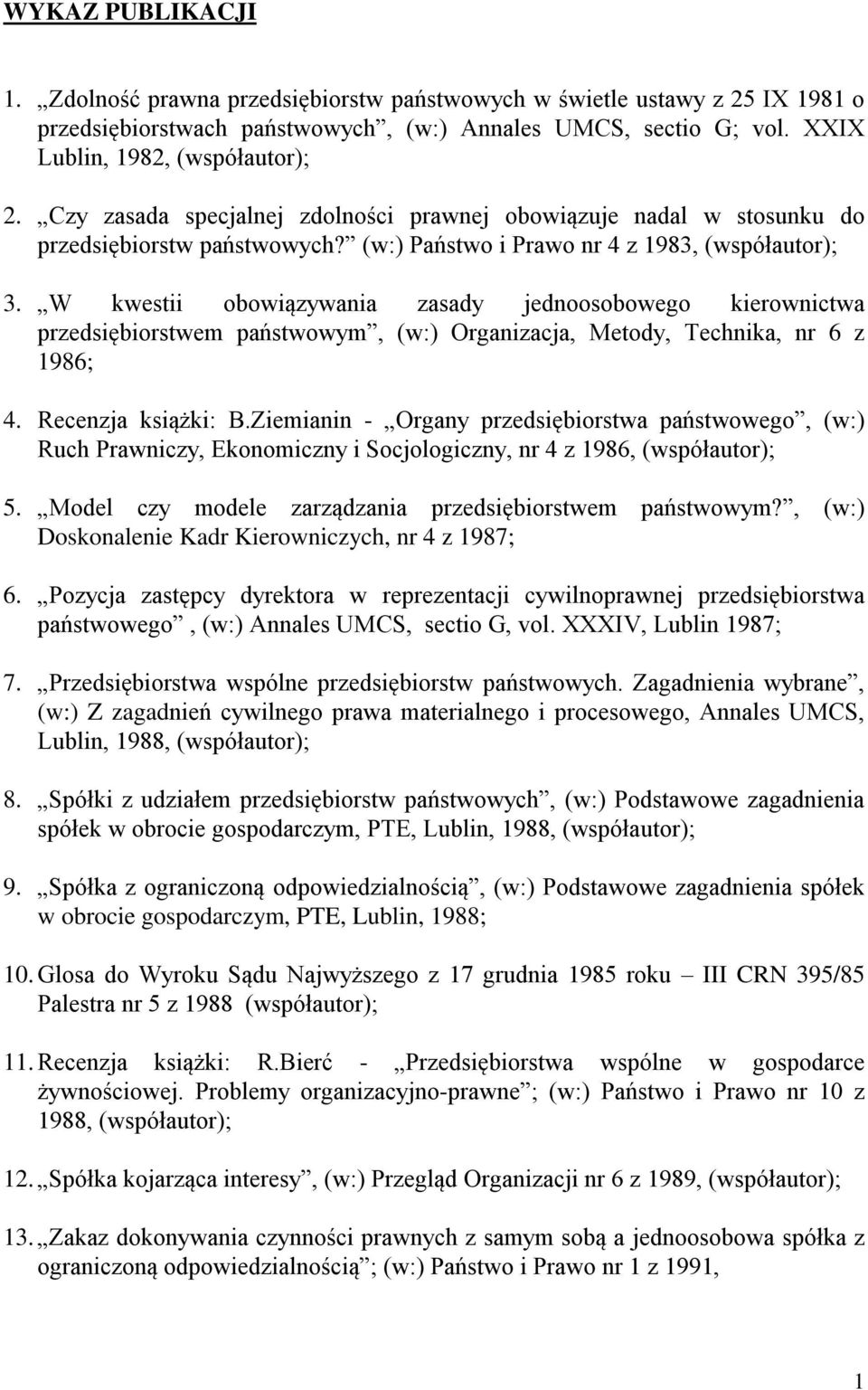W kwestii obowiązywania zasady jednoosobowego kierownictwa przedsiębiorstwem państwowym, (w:) Organizacja, Metody, Technika, nr 6 z 1986; 4. Recenzja książki: B.