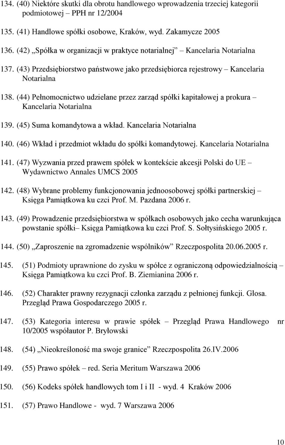 (44) Pełnomocnictwo udzielane przez zarząd spółki kapitałowej a prokura Kancelaria Notarialna 139. (45) Suma komandytowa a wkład. Kancelaria Notarialna 140.