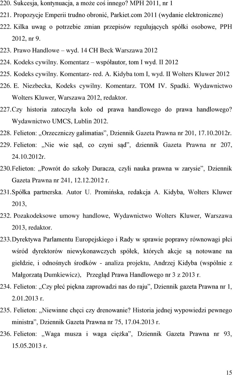 Kodeks cywilny. Komentarz- red. A. Kidyba tom I, wyd. II Wolters Kluwer 2012 226. E. Niezbecka, Kodeks cywilny. Komentarz. TOM IV. Spadki. Wydawnictwo Wolters Kluwer, Warszawa 2012, redaktor. 227.