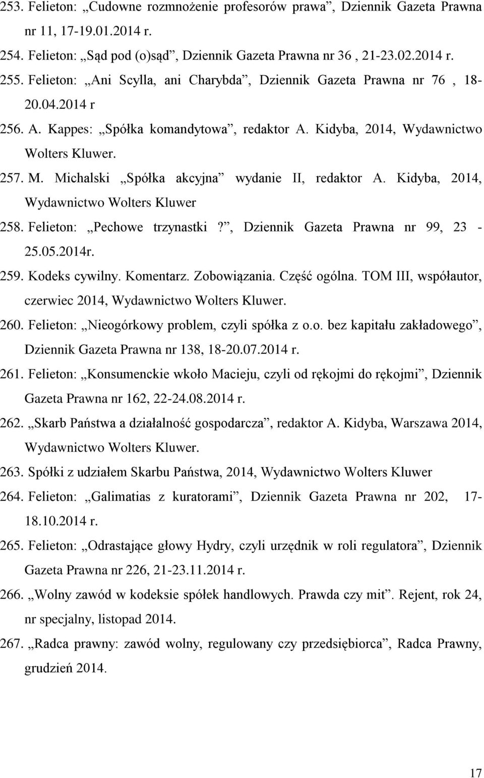 Michalski Spółka akcyjna wydanie II, redaktor A. Kidyba, 2014, Wydawnictwo Wolters Kluwer 258. Felieton: Pechowe trzynastki?, Dziennik Gazeta Prawna nr 99, 23-25.05.2014r. 259. Kodeks cywilny.