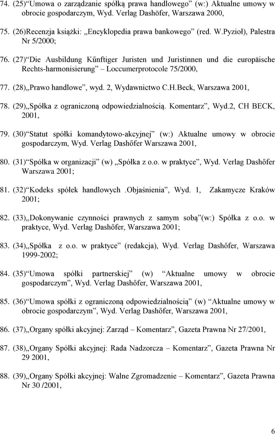 (29) Spółka z ograniczoną odpowiedzialnością. Komentarz, Wyd.2, CH BECK, 2001, 79. (30) Statut spółki komandytowo-akcyjnej (w:) Aktualne umowy w obrocie gospodarczym, Wyd.