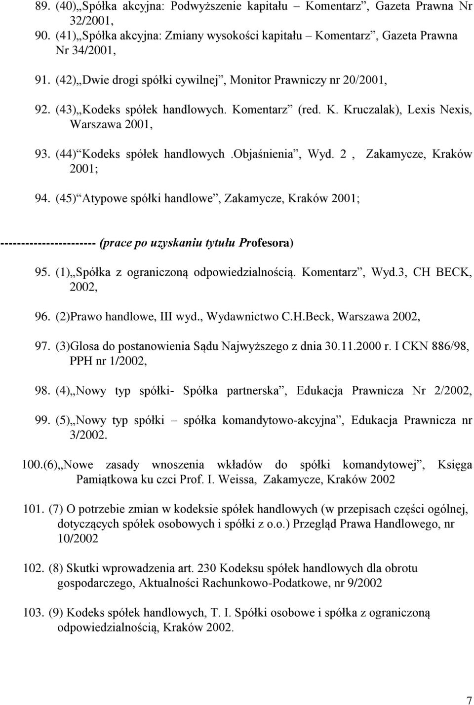 objaśnienia, Wyd. 2, Zakamycze, Kraków 2001; 94. (45) Atypowe spółki handlowe, Zakamycze, Kraków 2001; ----------------------- (prace po uzyskaniu tytułu Profesora) 95.