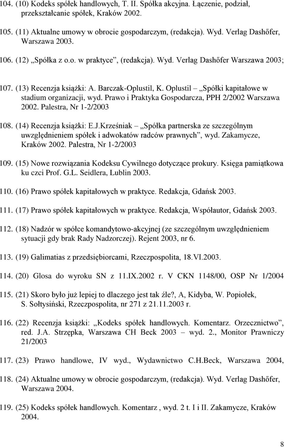 Oplustil Spółki kapitałowe w stadium organizacji, wyd. Prawo i Praktyka Gospodarcza, PPH 2/2002 Warszawa 2002. Palestra, Nr 1-2/2003 108. (14) Recenzja książki: E.J.