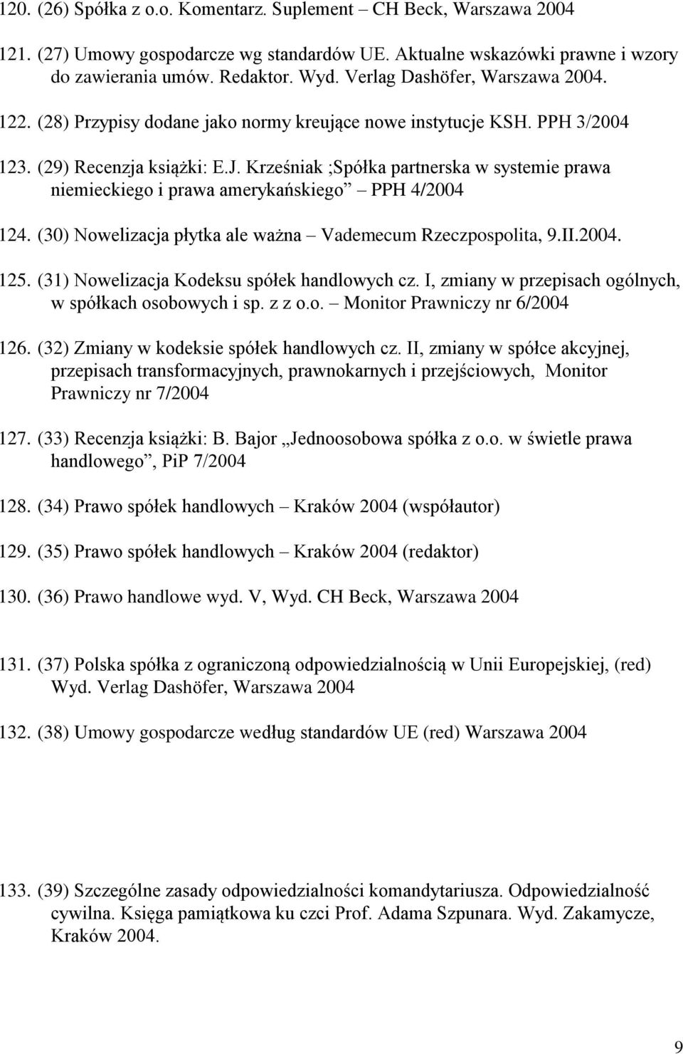 Krześniak ;Spółka partnerska w systemie prawa niemieckiego i prawa amerykańskiego PPH 4/2004 124. (30) Nowelizacja płytka ale ważna Vademecum Rzeczpospolita, 9.II.2004. 125.