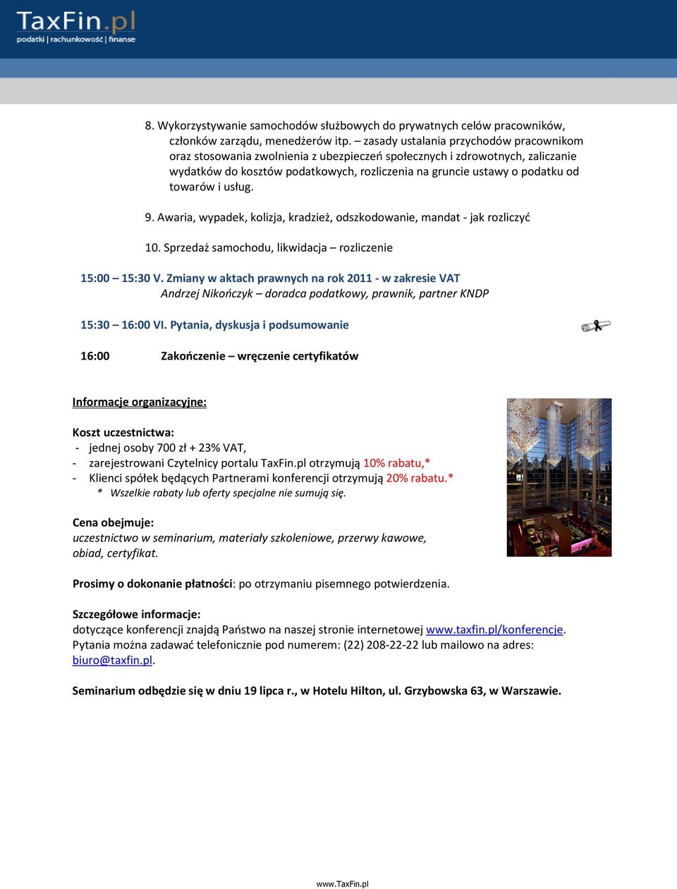 towarów i usług. 9. Awaria, wypadek, kolizja, kradzież, odszkodowanie, mandat - jak rozliczyć 10. Sprzedaż samochodu, likwidacja rozliczenie 15:00 15:30 V.